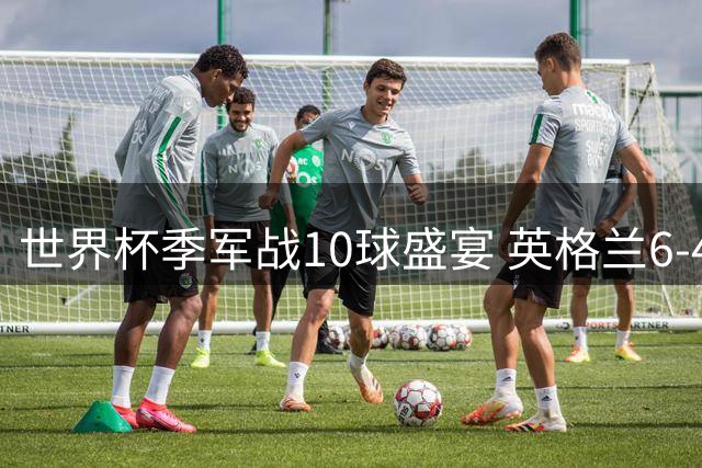 世界杯季军战10球盛宴 英格兰6-4力克法国 贝林厄姆道出逆转关键